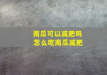 南瓜可以减肥吗 怎么吃南瓜减肥